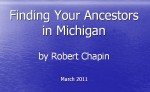 Genealogy Speech Title Slide Finding Your Ancestors in Michigan, by Robert Chapin, March 2011